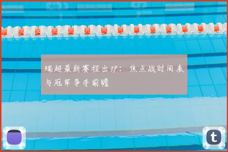 瑞超最新赛程出炉：焦点战时间表与冠军争夺前瞻