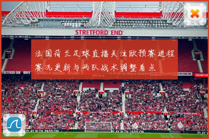 法国荷兰足球直播关注欧预赛进程赛况更新与两队战术调整看点